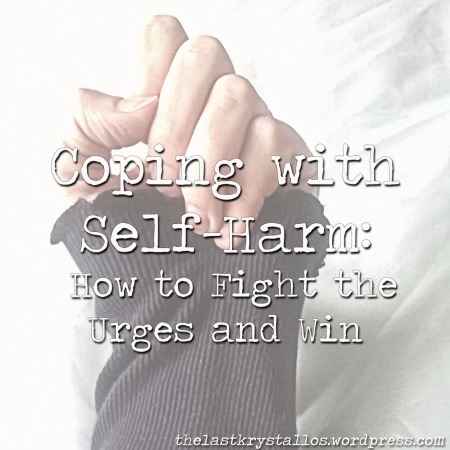 Coping with self harm, how to fight the self-harm urges and win, the last krystallos,
