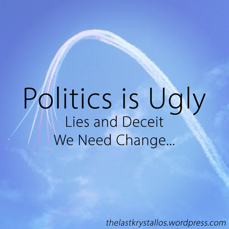 Politics is Ugly - Lies and Deceit – We Need Change - The Last Krystallos