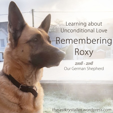 Learning about Unconditional Love - Remembering Roxy 2008 - 2018 Our German Shepherd - The Last Krystallos