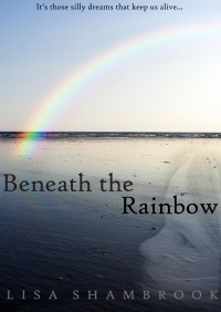 5. Beneath the Rainbow Rainbow Final Cover These Silly Dreams Blurb